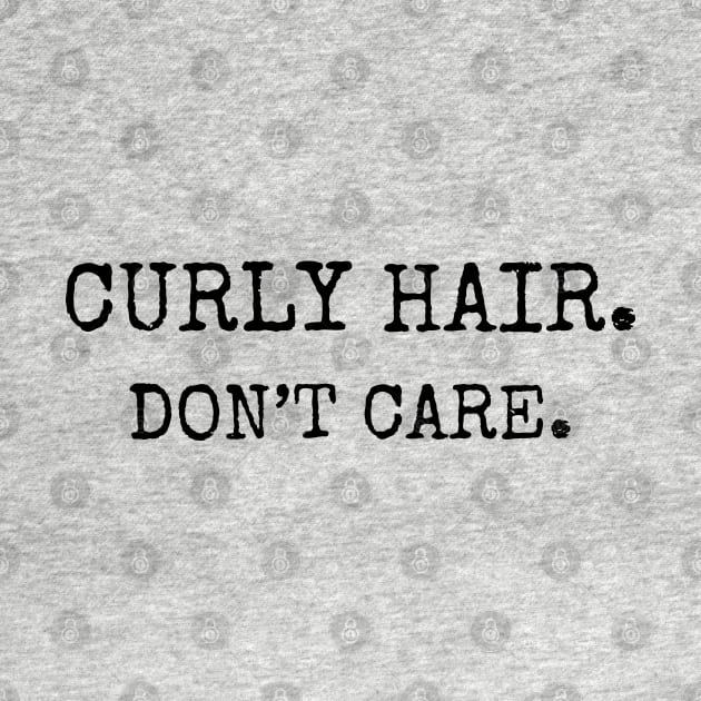 Curly Hair Don't Care by TwistedThreadsMerch